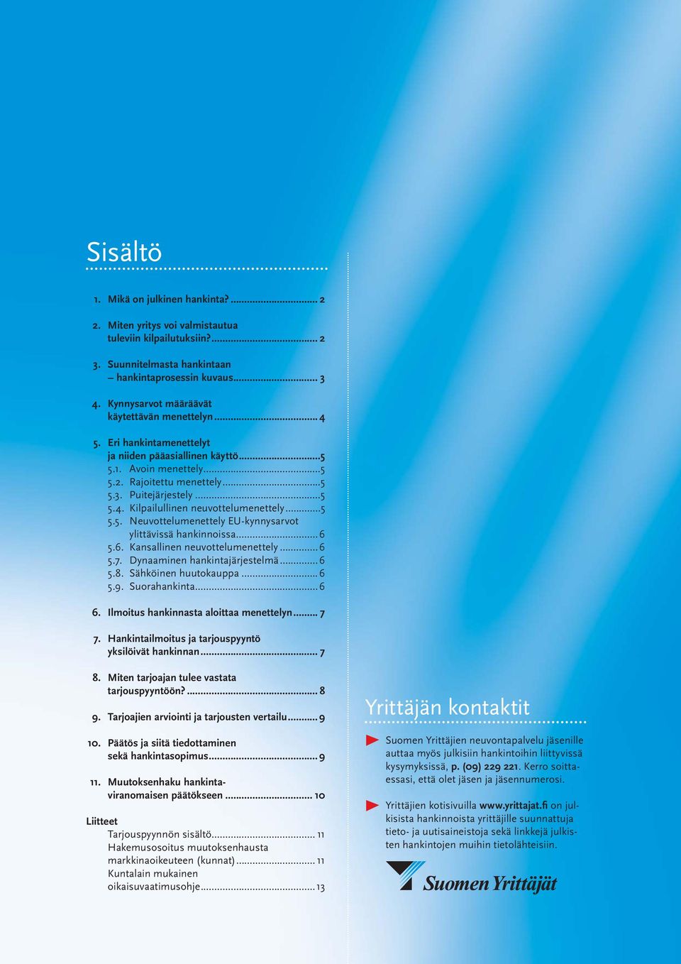 ..5 5.5. Neuvottelumenettely EU-kynnysarvot ylittävissä hankinnoissa...6 5.6. Kansallinen neuvottelumenettely...6 5.7. Dynaaminen hankintajärjestelmä...6 5.8. Sähköinen huutokauppa...6 5.9.