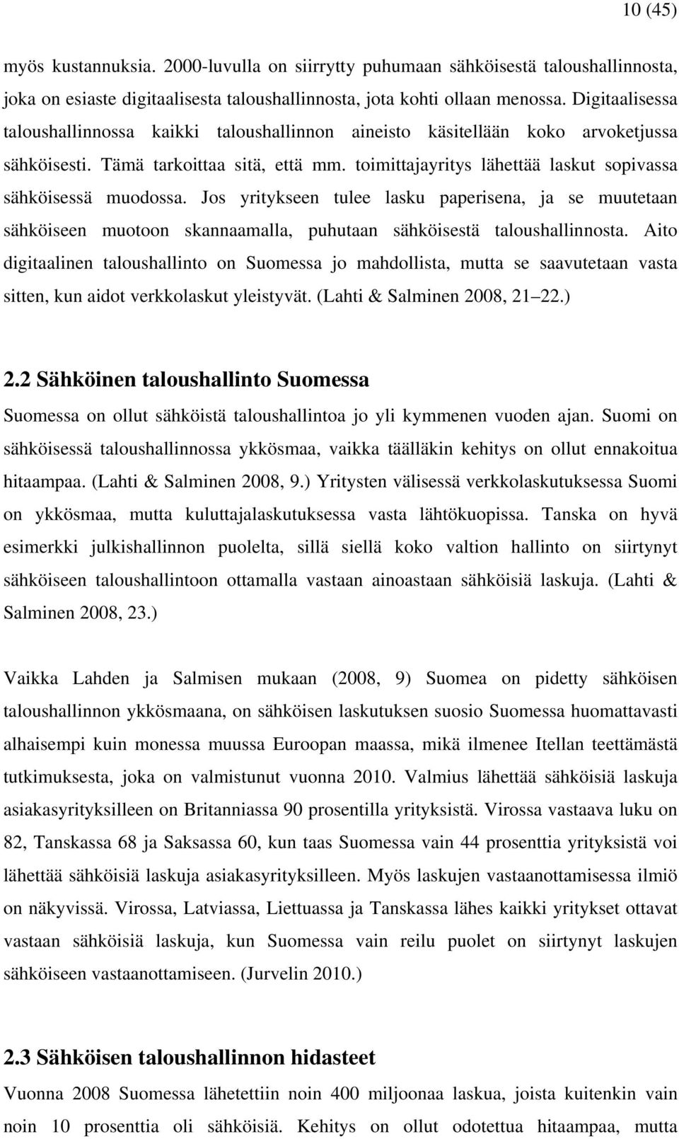 toimittajayritys lähettää laskut sopivassa sähköisessä muodossa. Jos yritykseen tulee lasku paperisena, ja se muutetaan sähköiseen muotoon skannaamalla, puhutaan sähköisestä taloushallinnosta.