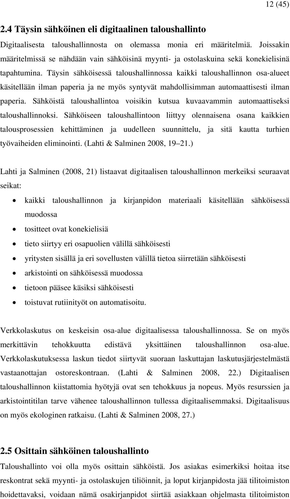 Täysin sähköisessä taloushallinnossa kaikki taloushallinnon osa-alueet käsitellään ilman paperia ja ne myös syntyvät mahdollisimman automaattisesti ilman paperia.