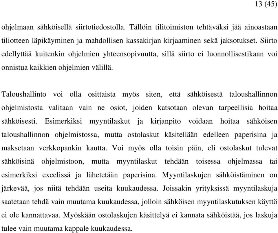 Taloushallinto voi olla osittaista myös siten, että sähköisestä taloushallinnon ohjelmistosta valitaan vain ne osiot, joiden katsotaan olevan tarpeellisia hoitaa sähköisesti.
