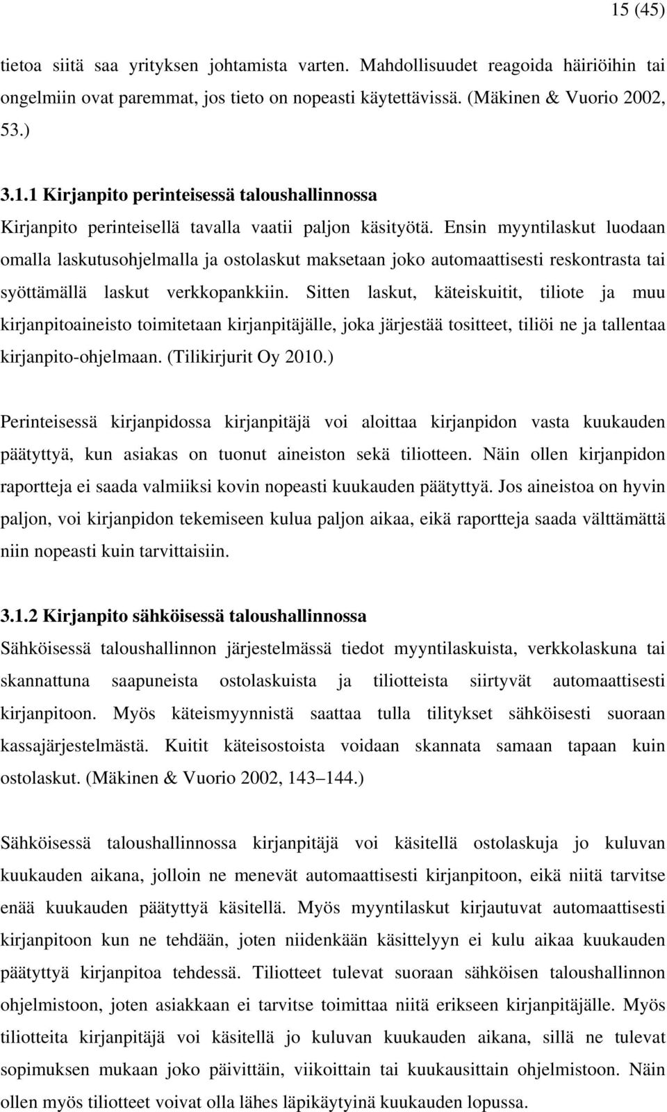 Sitten laskut, käteiskuitit, tiliote ja muu kirjanpitoaineisto toimitetaan kirjanpitäjälle, joka järjestää tositteet, tiliöi ne ja tallentaa kirjanpito-ohjelmaan. (Tilikirjurit Oy 2010.