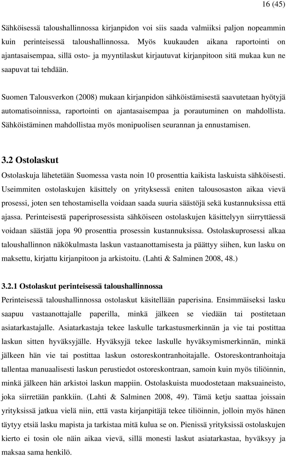 Suomen Talousverkon (2008) mukaan kirjanpidon sähköistämisestä saavutetaan hyötyjä automatisoinnissa, raportointi on ajantasaisempaa ja porautuminen on mahdollista.
