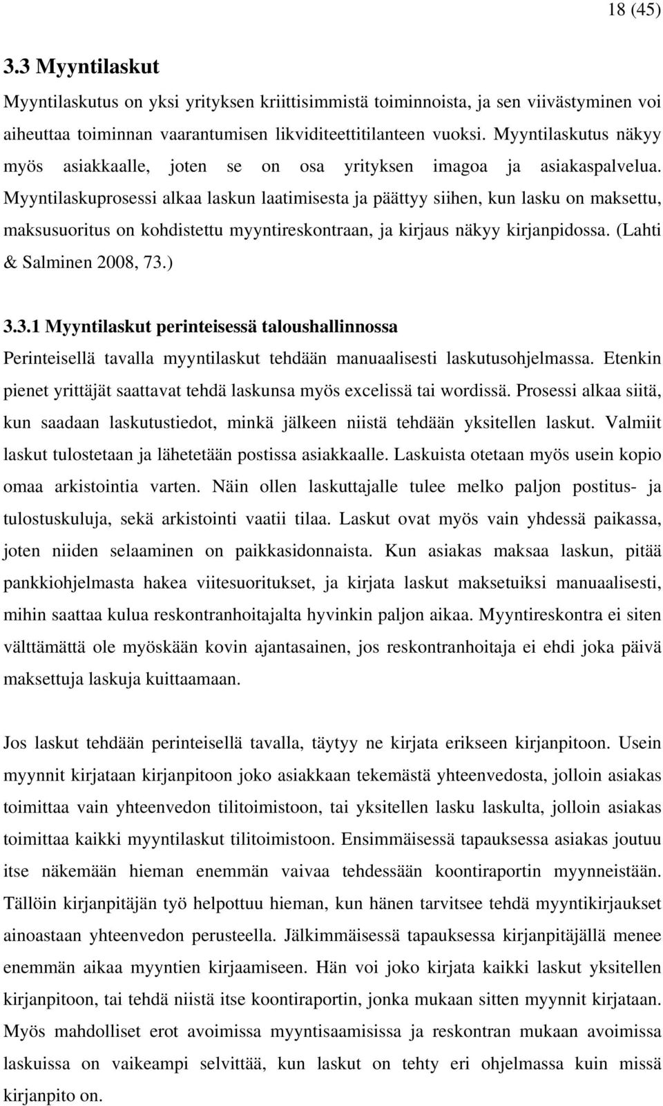 Myyntilaskuprosessi alkaa laskun laatimisesta ja päättyy siihen, kun lasku on maksettu, maksusuoritus on kohdistettu myyntireskontraan, ja kirjaus näkyy kirjanpidossa. (Lahti & Salminen 2008, 73.) 3.