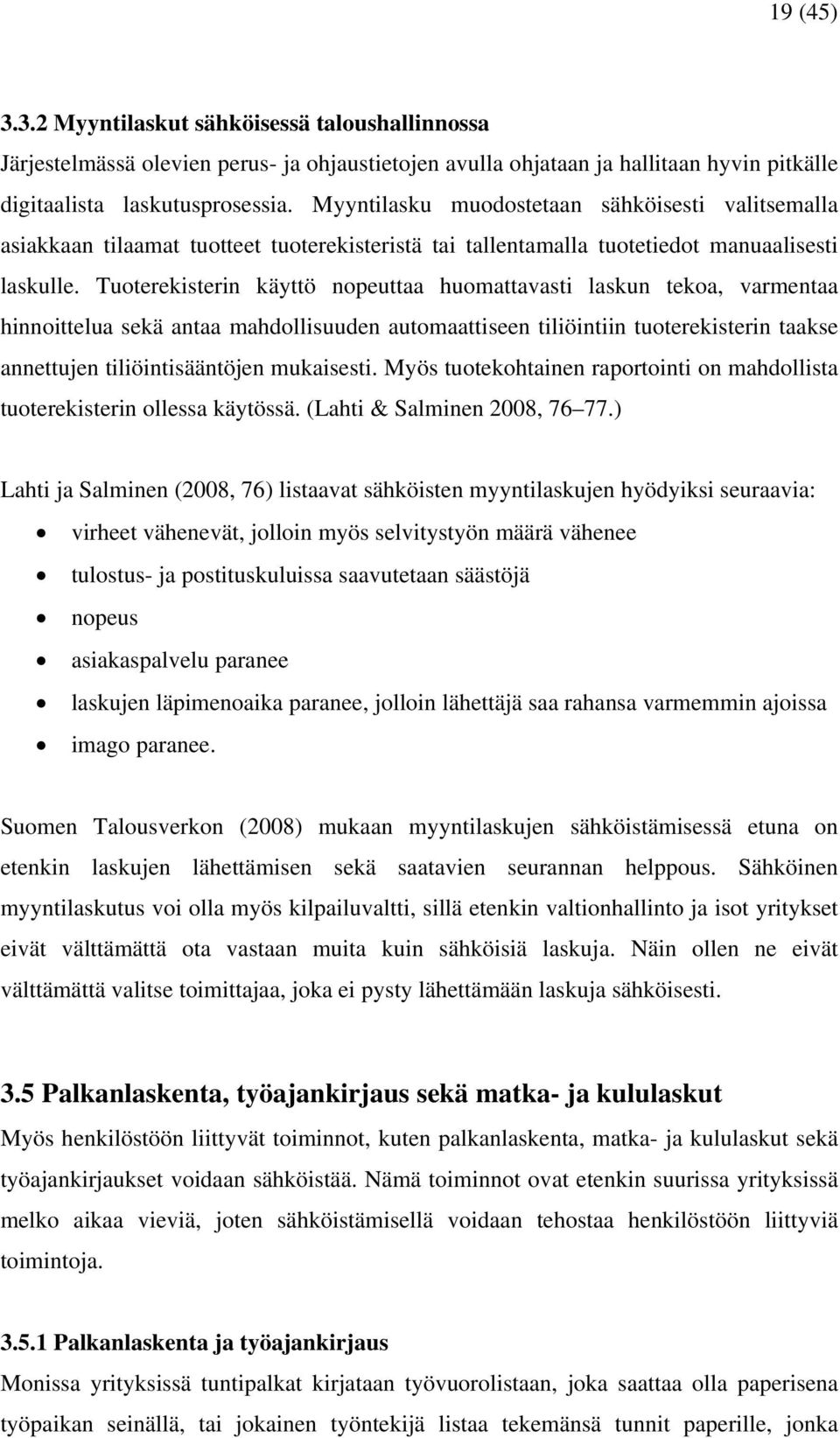 Tuoterekisterin käyttö nopeuttaa huomattavasti laskun tekoa, varmentaa hinnoittelua sekä antaa mahdollisuuden automaattiseen tiliöintiin tuoterekisterin taakse annettujen tiliöintisääntöjen