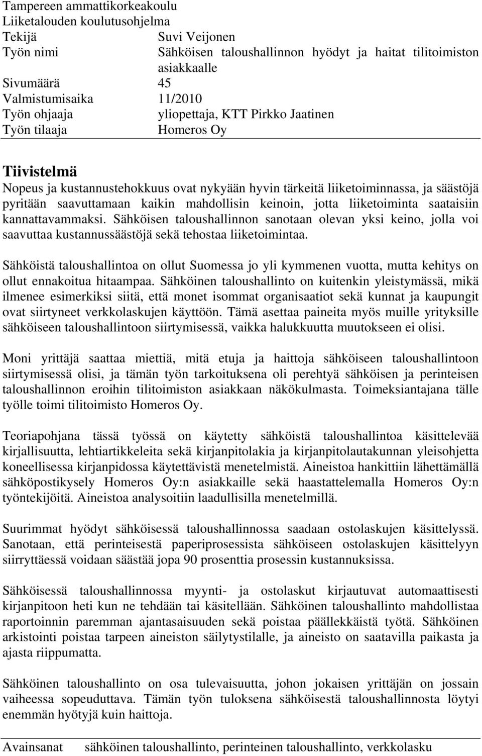 mahdollisin keinoin, jotta liiketoiminta saataisiin kannattavammaksi. Sähköisen taloushallinnon sanotaan olevan yksi keino, jolla voi saavuttaa kustannussäästöjä sekä tehostaa liiketoimintaa.