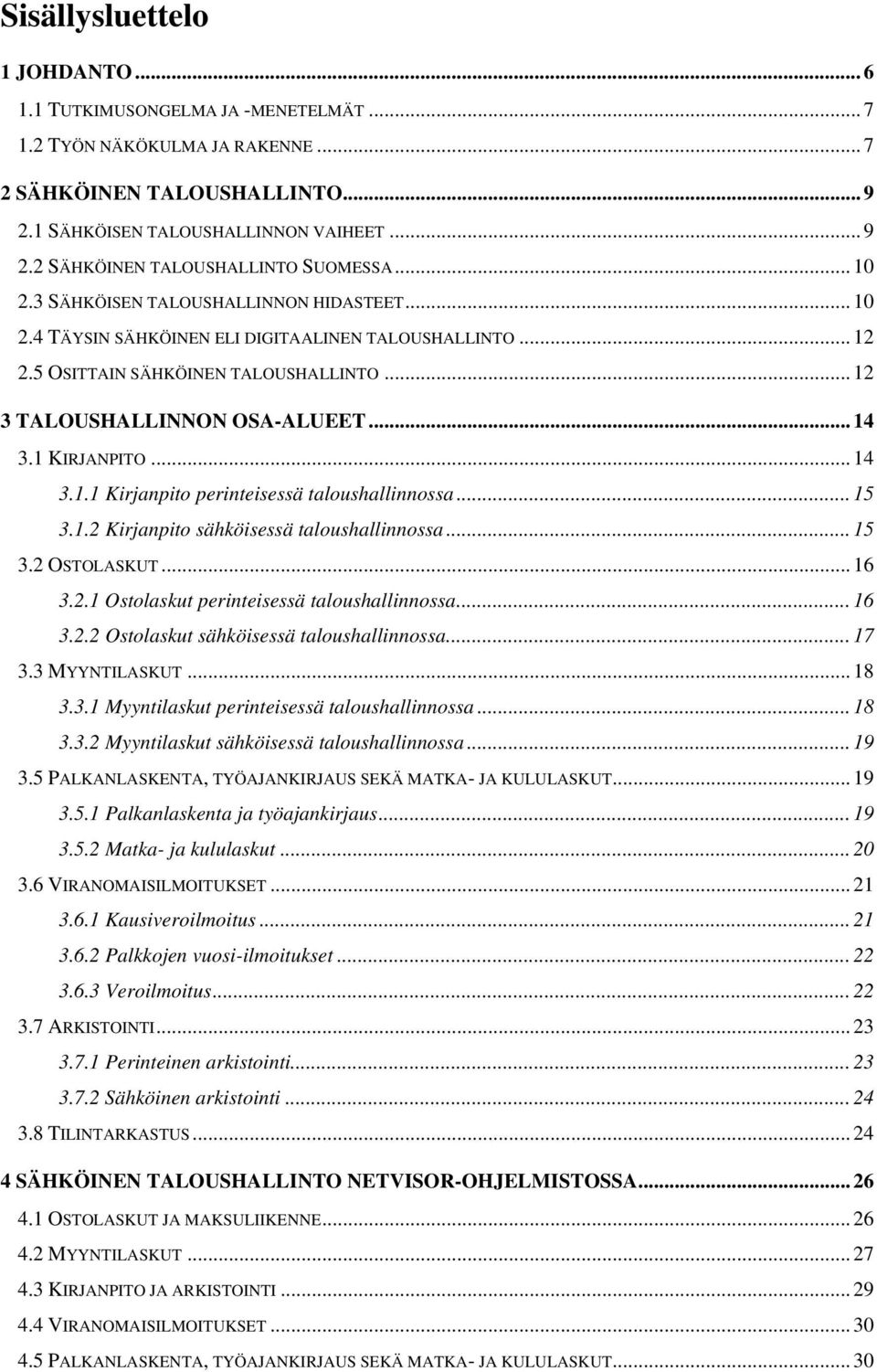 1 KIRJANPITO... 14 3.1.1 Kirjanpito perinteisessä taloushallinnossa... 15 3.1.2 Kirjanpito sähköisessä taloushallinnossa... 15 3.2 OSTOLASKUT... 16 3.2.1 Ostolaskut perinteisessä taloushallinnossa.