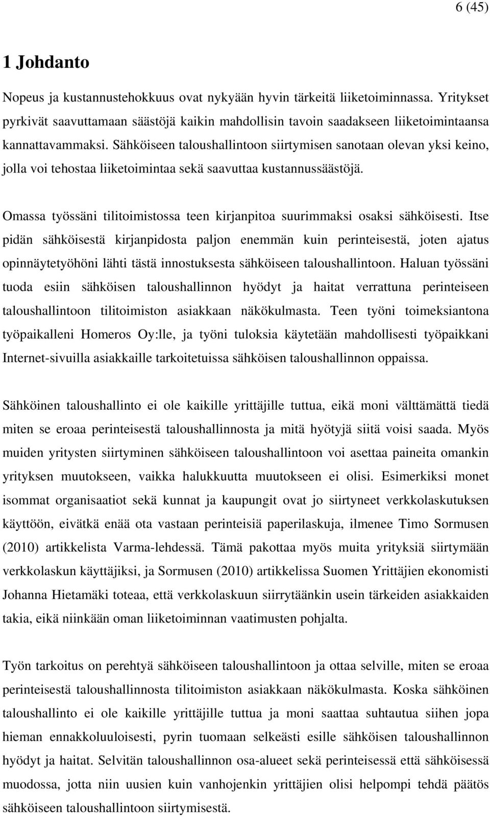 Sähköiseen taloushallintoon siirtymisen sanotaan olevan yksi keino, jolla voi tehostaa liiketoimintaa sekä saavuttaa kustannussäästöjä.