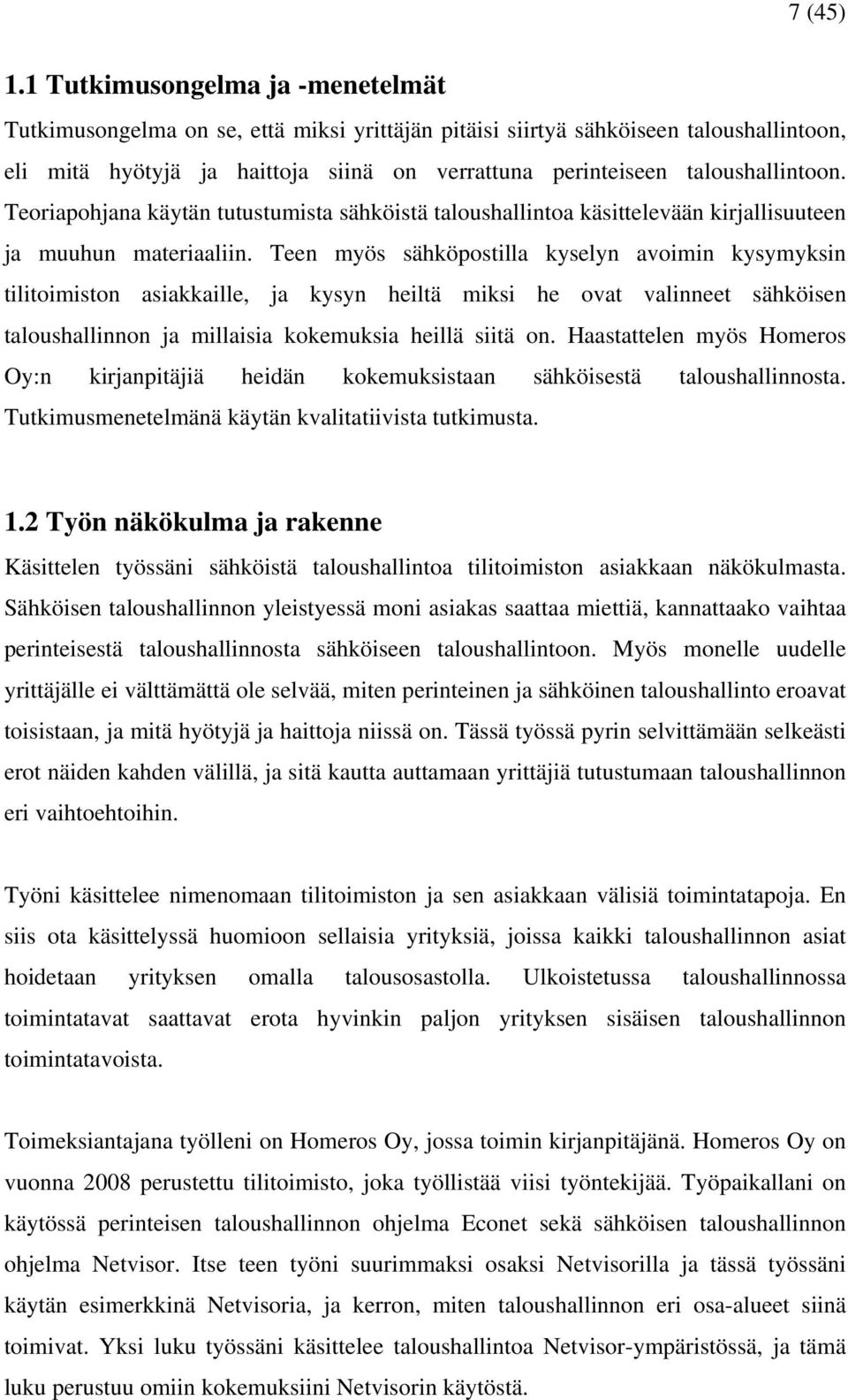 taloushallintoon. Teoriapohjana käytän tutustumista sähköistä taloushallintoa käsittelevään kirjallisuuteen ja muuhun materiaaliin.