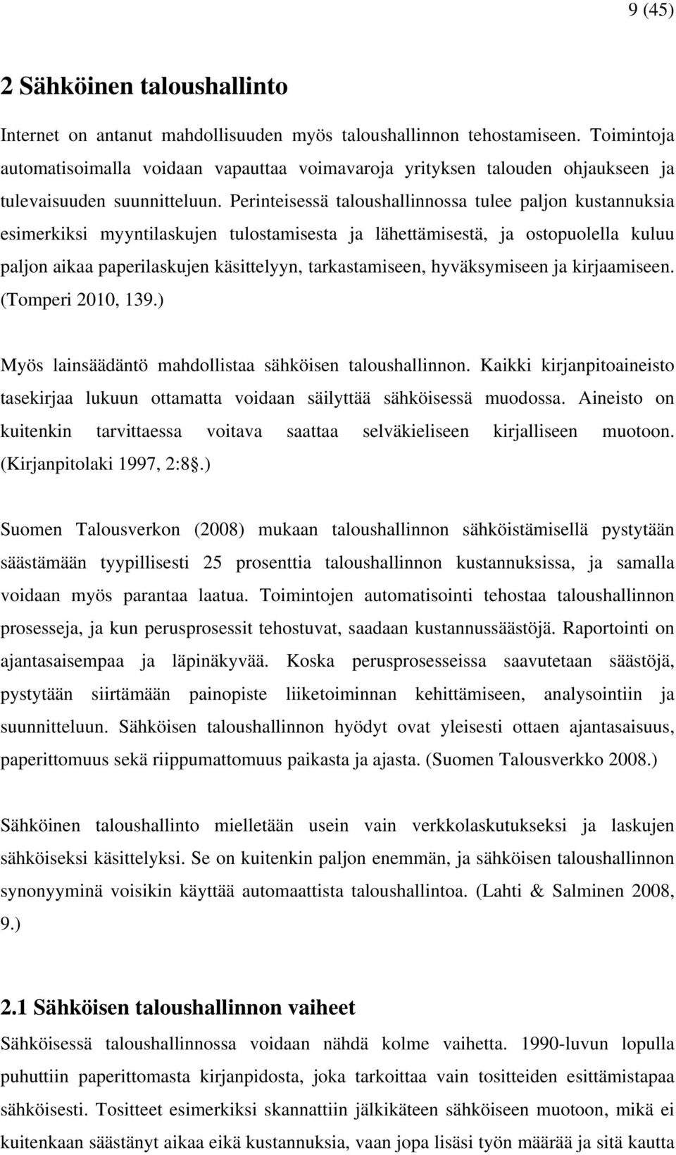 Perinteisessä taloushallinnossa tulee paljon kustannuksia esimerkiksi myyntilaskujen tulostamisesta ja lähettämisestä, ja ostopuolella kuluu paljon aikaa paperilaskujen käsittelyyn, tarkastamiseen,