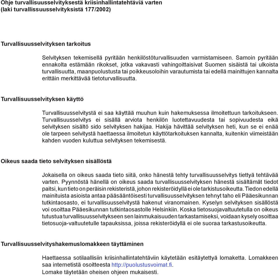 Samoin pyritään ennakolta estämään rikokset, jotka vakavasti vahingoittaisivat Suomen sisäistä tai ulkoista turvallisuutta, maanpuolustusta tai poikkeusoloihin varautumista tai edellä mainittujen