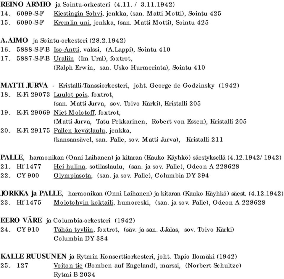 Usko Hurmerinta), Sointu 410 MATTI JURVA - Kristalli-Tanssiorkesteri, joht. George de Godzinsky (1942) 18. K-Fi 29073 Luulot pois, foxtrot, (san. Matti Jurva, sov. Toivo Kärki), Kristalli 205 19.