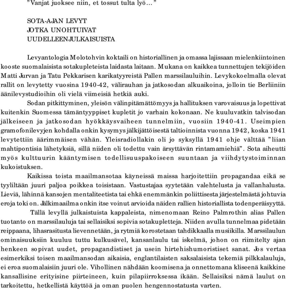 Levykokoelmalla olevat rallit on levytetty vuosina 1940-42, välirauhan ja jatkosodan alkuaikoina, jolloin tie Berliiniin äänilevystudioihin oli vielä viimeisiä hetkiä auki.