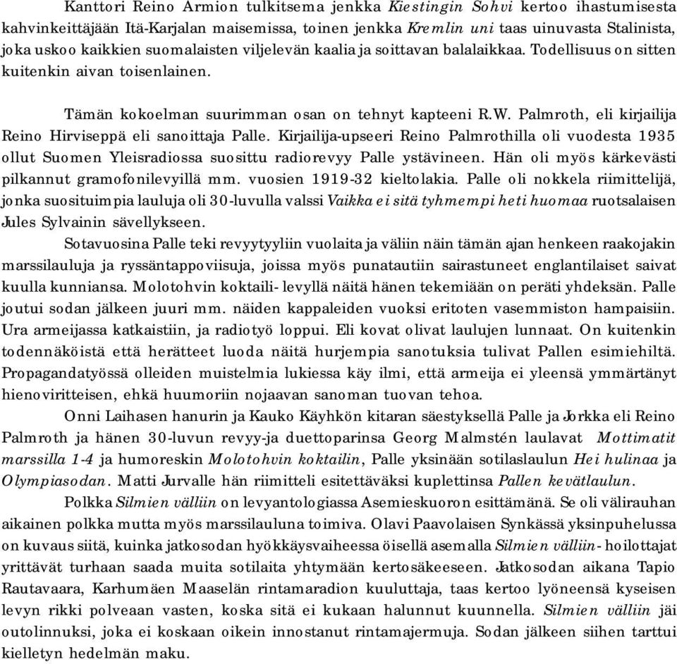Palmroth, eli kirjailija Reino Hirviseppä eli sanoittaja Palle. Kirjailija-upseeri Reino Palmrothilla oli vuodesta 1935 ollut Suomen Yleisradiossa suosittu radiorevyy Palle ystävineen.