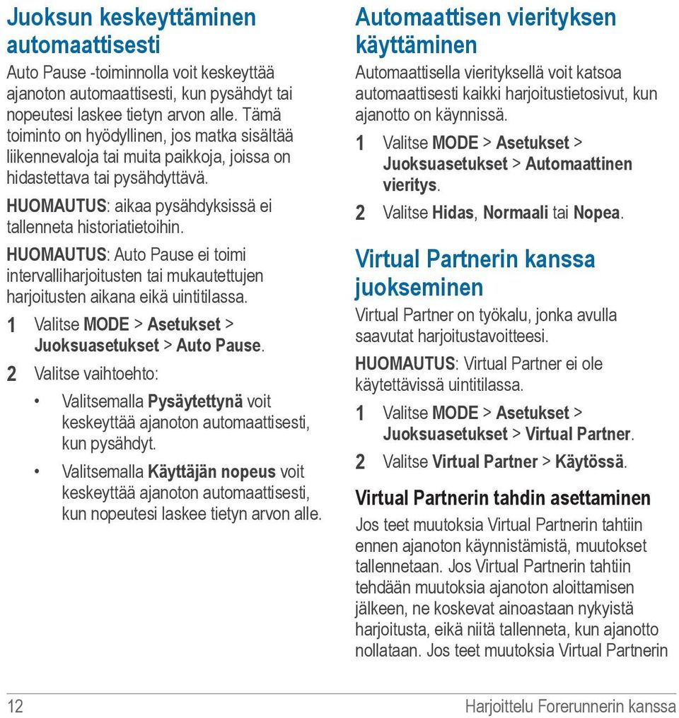 HUOMAUTUS: Auto Pause ei toimi intervalliharjoitusten tai mukautettujen harjoitusten aikana eikä uintitilassa. 1 Valitse MODE > Asetukset > Juoksuasetukset > Auto Pause.