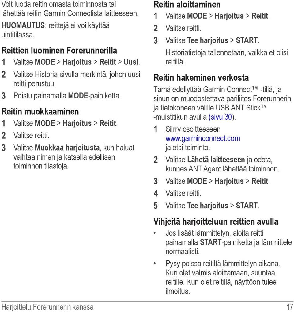 Reitin muokkaaminen 1 Valitse MODE > Harjoitus > Reitit. 2 Valitse reitti. 3 Valitse Muokkaa harjoitusta, kun haluat vaihtaa nimen ja katsella edellisen toiminnon tilastoja.