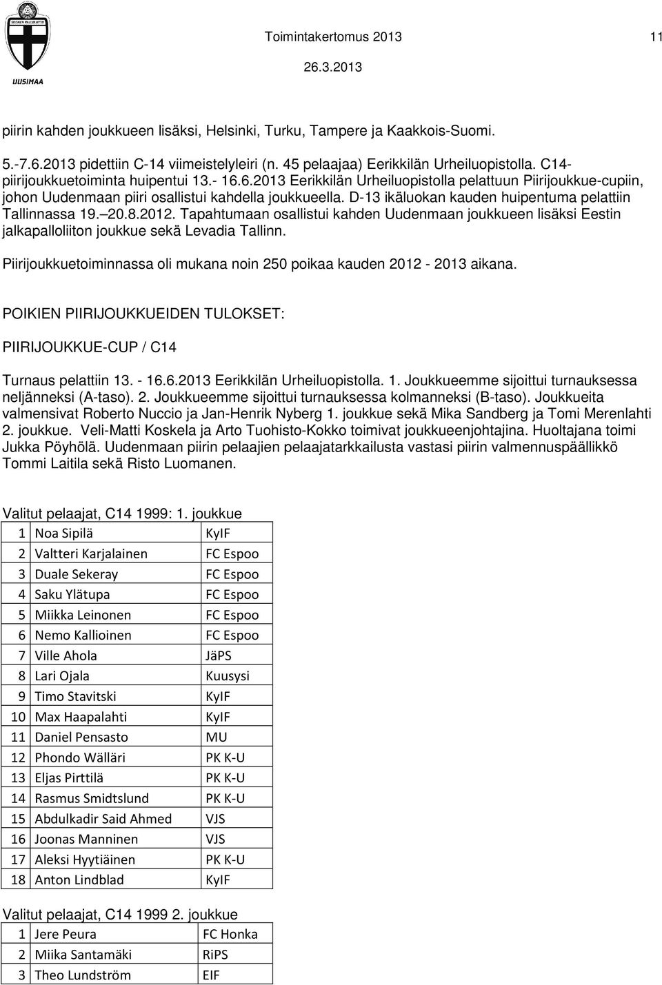 D-13 ikäluokan kauden huipentuma pelattiin Tallinnassa 19. 20.8.2012. Tapahtumaan osallistui kahden Uudenmaan joukkueen lisäksi Eestin jalkapalloliiton joukkue sekä Levadia Tallinn.