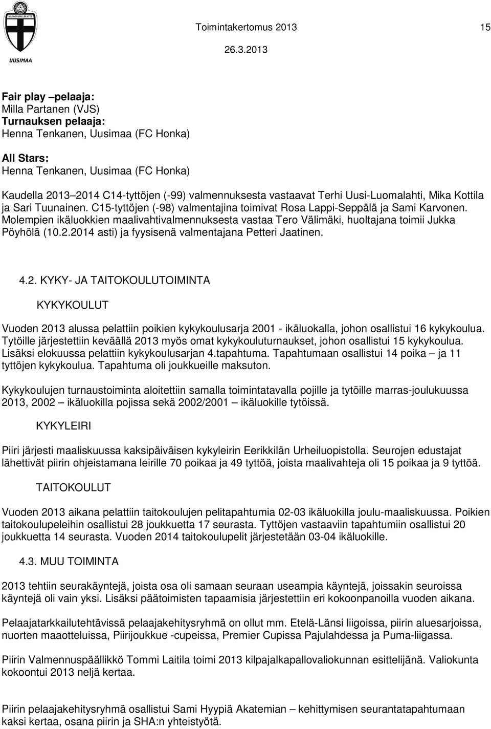 Molempien ikäluokkien maalivahtivalmennuksesta vastaa Tero Välimäki, huoltajana toimii Jukka Pöyhölä (10.2.
