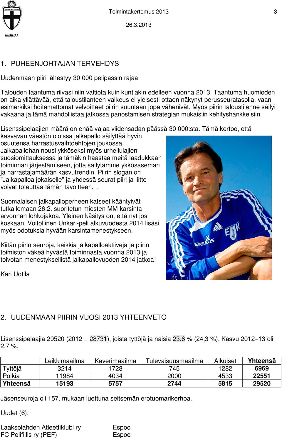 Myös piirin taloustilanne säilyi vakaana ja tämä mahdollistaa jatkossa panostamisen strategian mukaisiin kehityshankkeisiin. Lisenssipelaajien määrä on enää vajaa viidensadan päässä 30 000:sta.