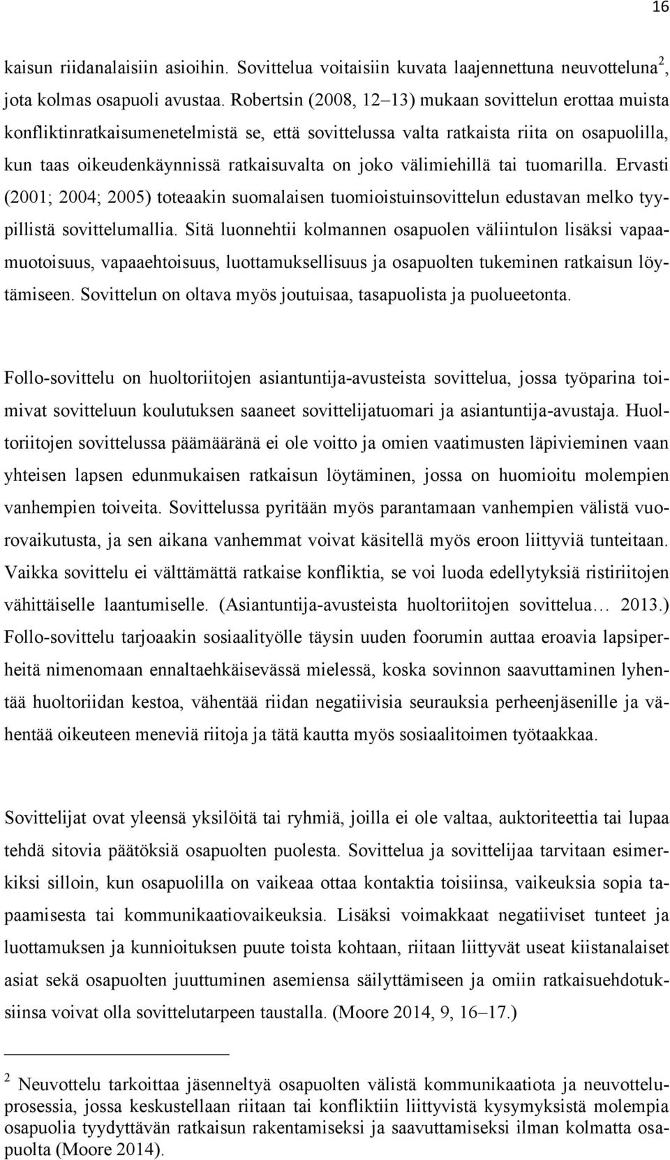välimiehillä tai tuomarilla. Ervasti (2001; 2004; 2005) toteaakin suomalaisen tuomioistuinsovittelun edustavan melko tyypillistä sovittelumallia.