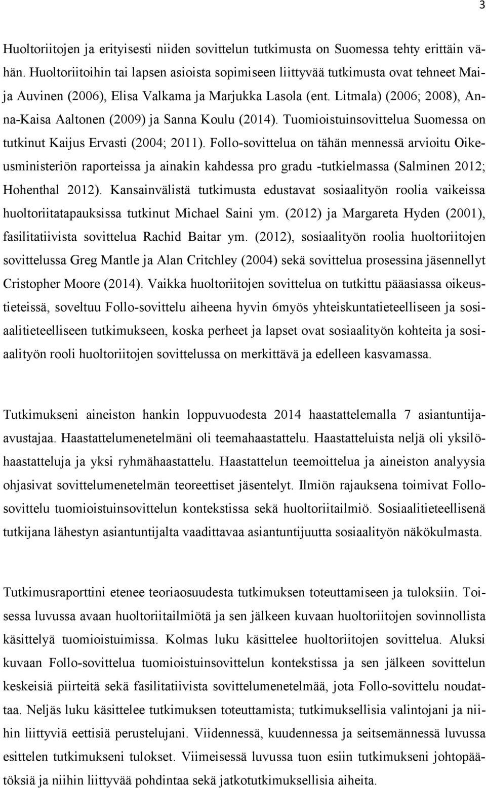 Litmala) (2006; 2008), Anna-Kaisa Aaltonen (2009) ja Sanna Koulu (2014). Tuomioistuinsovittelua Suomessa on tutkinut Kaijus Ervasti (2004; 2011).