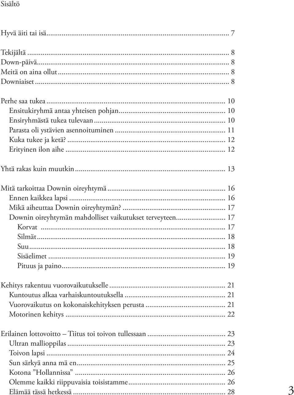 .. 16 Mikä aiheuttaa Downin oireyhtymän?... 17 Downin oireyhtymän mahdolliset vaikutukset terveyteen... 17 Korvat... 17 Silmät... 18 Suu... 18 Sisäelimet... 19 Pituus ja paino.