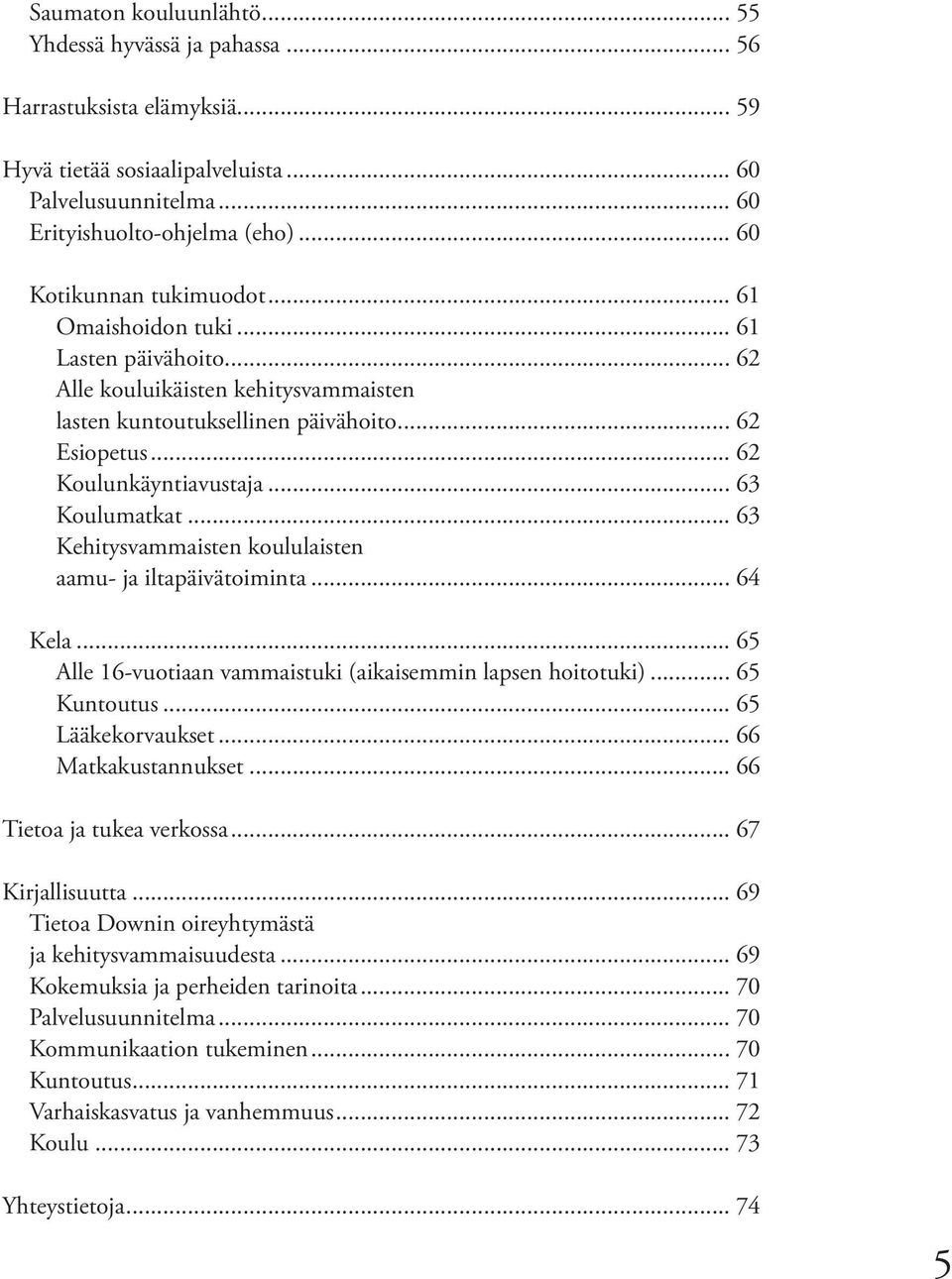 .. 63 Koulumatkat... 63 Kehitysvammaisten koululaisten aamu- ja iltapäivätoiminta... 64 Kela... 65 Alle 16-vuotiaan vammaistuki (aikaisemmin lapsen hoitotuki)... 65 Kuntoutus... 65 Lääkekorvaukset.