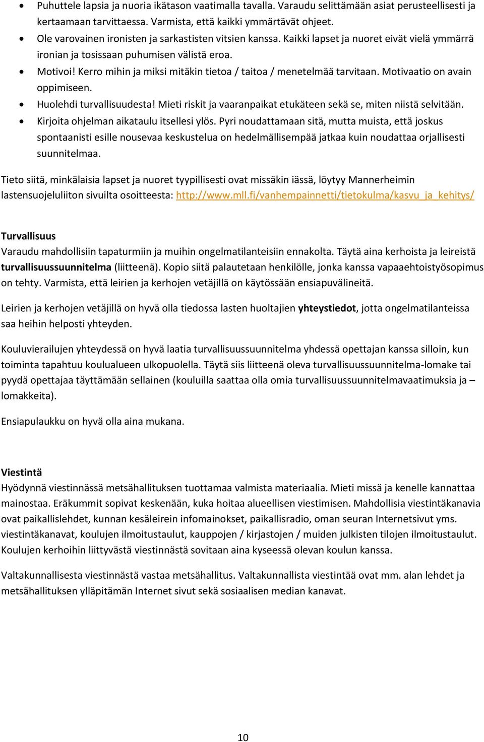 Kerro mihin ja miksi mitäkin tietoa / taitoa / menetelmää tarvitaan. Motivaatio on avain oppimiseen. Huolehdi turvallisuudesta! Mieti riskit ja vaaranpaikat etukäteen sekä se, miten niistä selvitään.