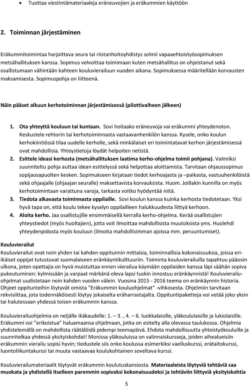 Sopimus velvoittaa toimimaan kuten metsähallitus on ohjeistanut sekä osallistumaan vähintään kahteen kouluvierailuun vuoden aikana. Sopimuksessa määritellään korvausten maksamisesta.
