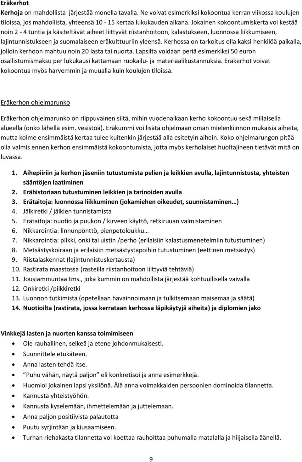 Kerhossa on tarkoitus olla kaksi henkilöä paikalla, jolloin kerhoon mahtuu noin 20 lasta tai nuorta.