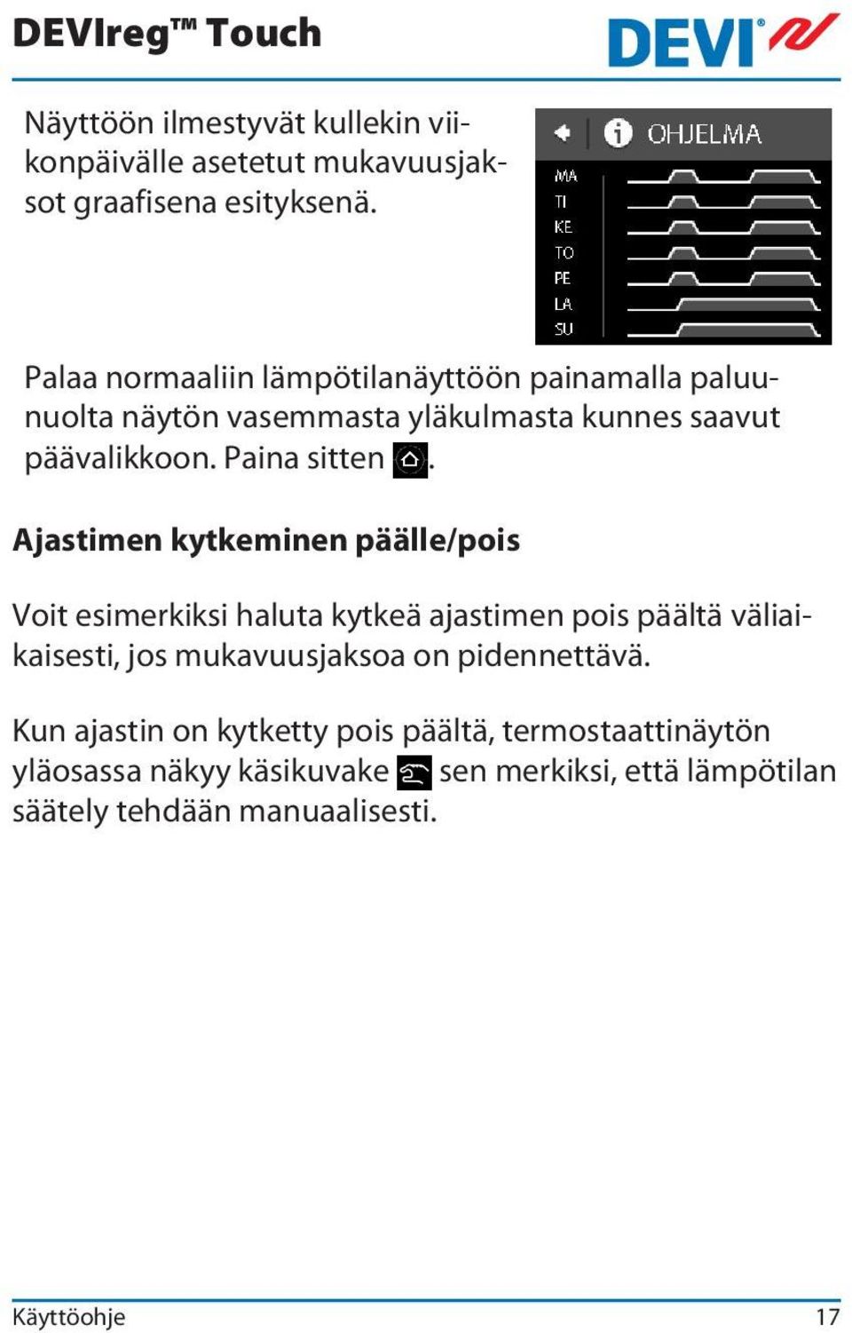 Ajastimen kytkeminen päälle/pois Voit esimerkiksi haluta kytkeä ajastimen pois päältä väliaikaisesti, jos mukavuusjaksoa on