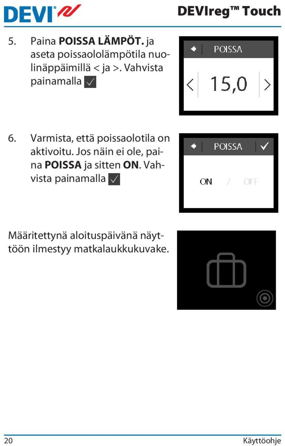 5 Lattian minimilämpötila Lattian minimilämpötilan asettaminen Huomautus: Ominaisuus voidaan aktivoida vain, jos sekä