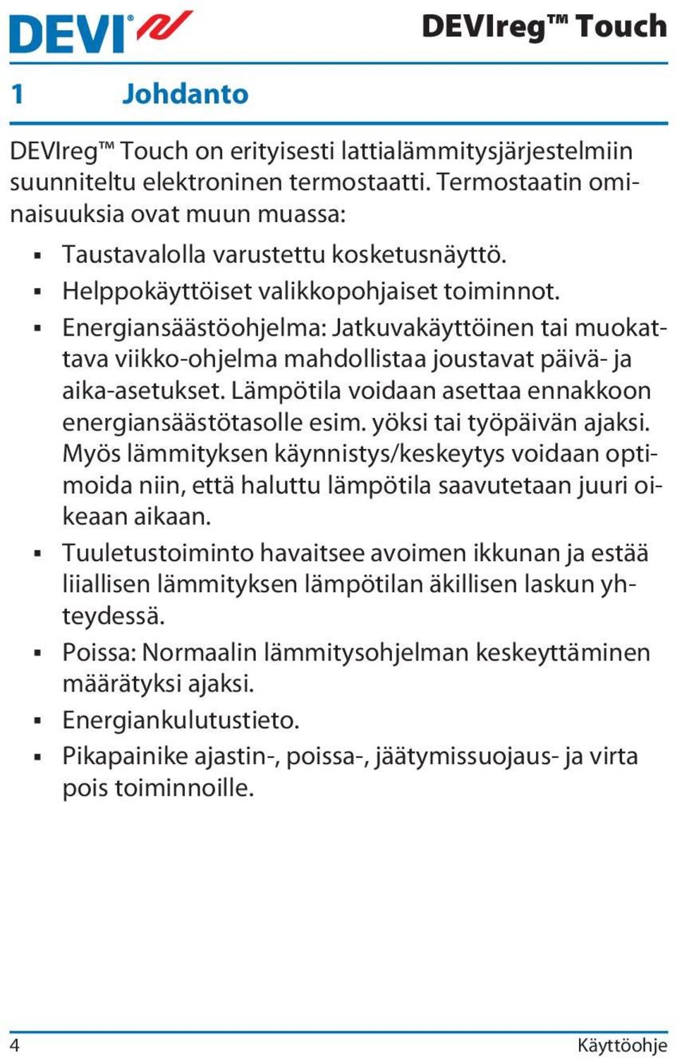 Lämpötila voidaan asettaa ennakkoon energiansäästötasolle esim. yöksi tai työpäivän ajaksi.