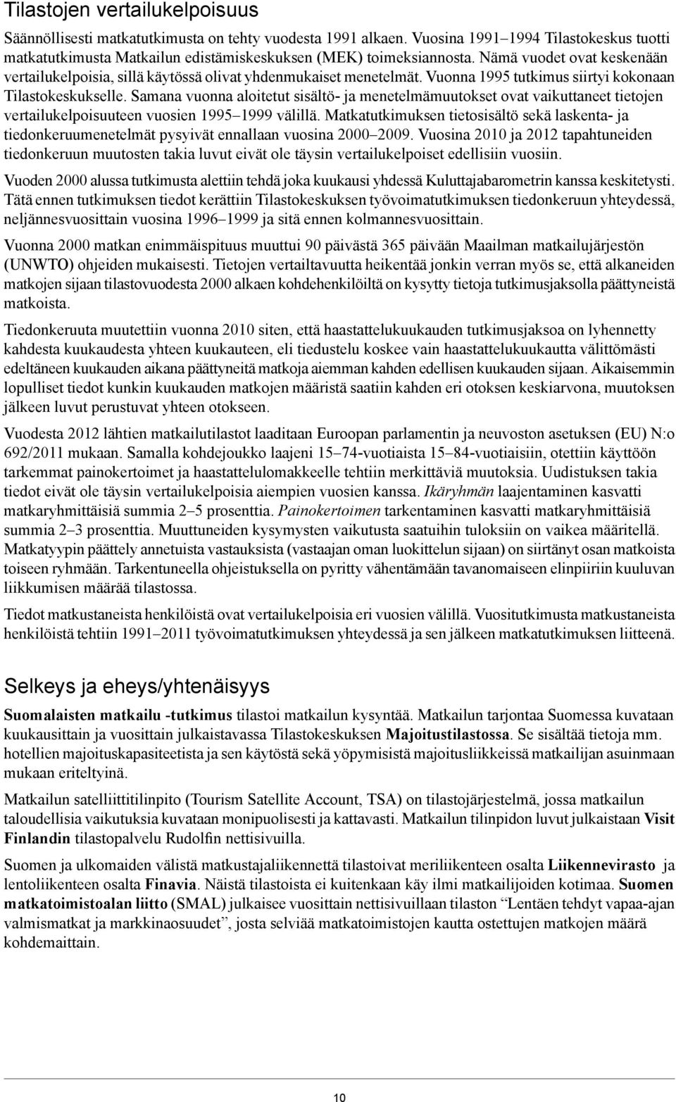 Samana vuonna aloitetut sisältö- ja menetelmämuutokset ovat vaikuttaneet tietojen vertailukelpoisuuteen vuosien 1 1 välillä.