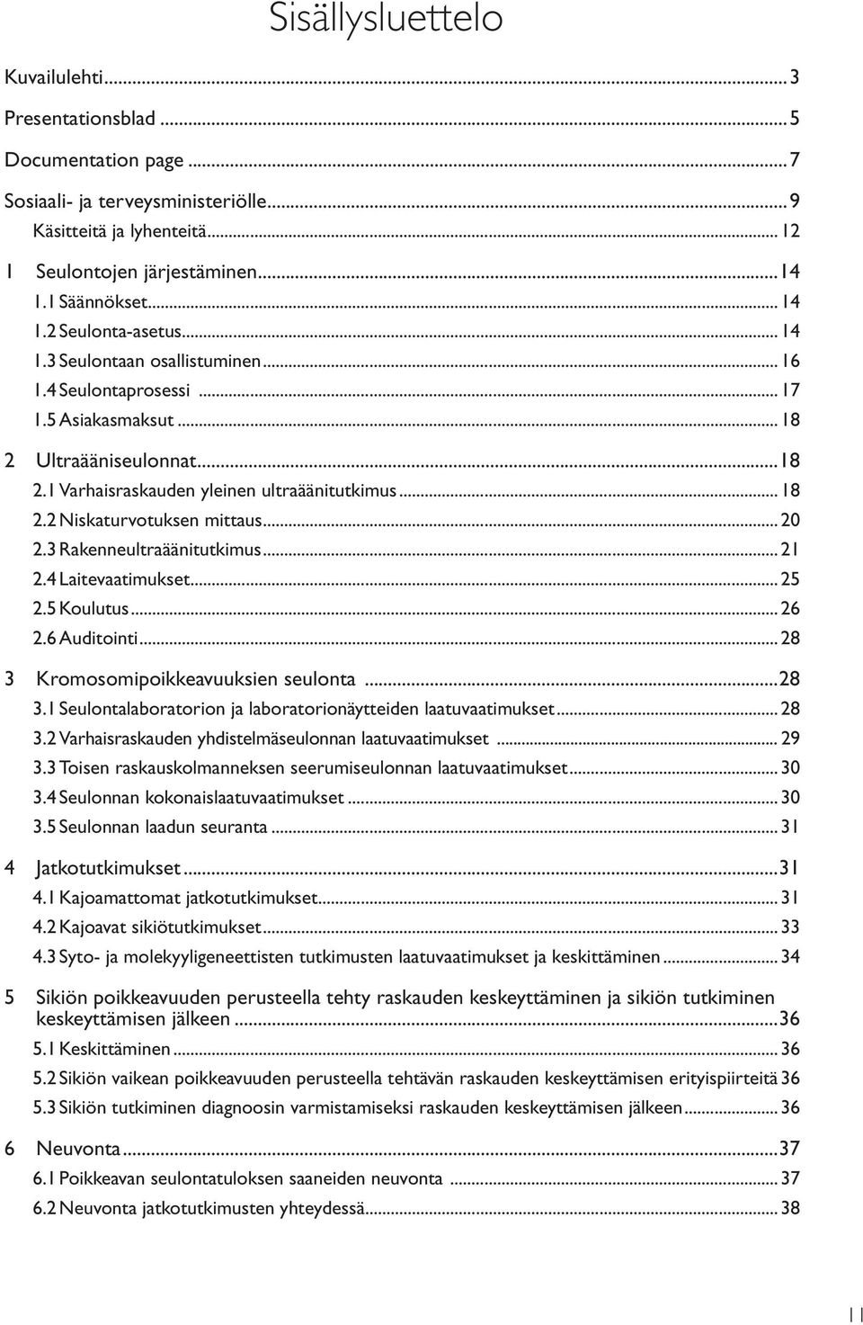 .. 20 2.3 Rakenneultraäänitutkimus... 21 2.4 Laitevaatimukset... 25 2.5 Koulutus... 26 2.6 Auditointi... 28 3 Kromosomipoikkeavuuksien seulonta...28 3.1 Seulontalaboratorion ja laboratorionäytteiden laatuvaatimukset.