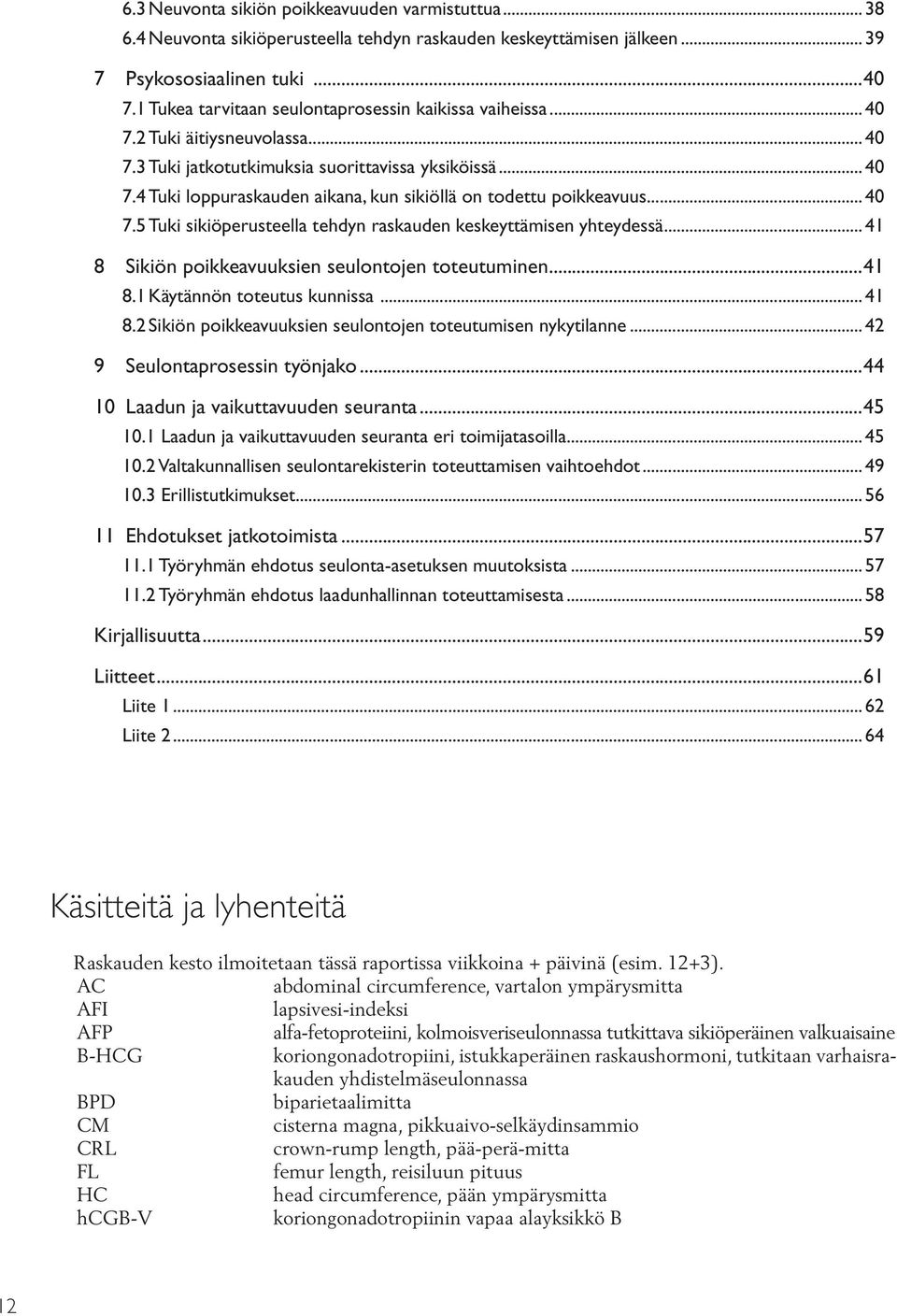 .. 40 7.5 Tuki sikiöperusteella tehdyn raskauden keskeyttämisen yhteydessä... 41 8 Sikiön poikkeavuuksien seulontojen toteutuminen...41 8.1 Käytännön toteutus kunnissa... 41 8.2 Sikiön poikkeavuuksien seulontojen toteutumisen nykytilanne.