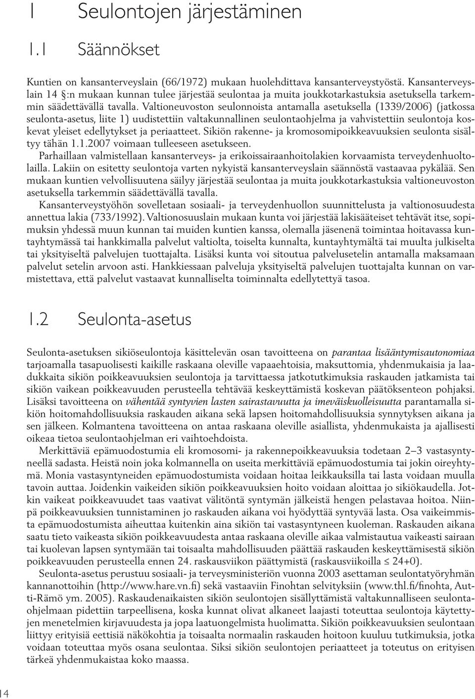 Valtioneuvoston seulonnoista antamalla asetuksella (1339/2006) (jatkossa seulonta-asetus, liite 1) uudistettiin valtakunnallinen seulontaohjelma ja vahvistettiin seulontoja koskevat yleiset