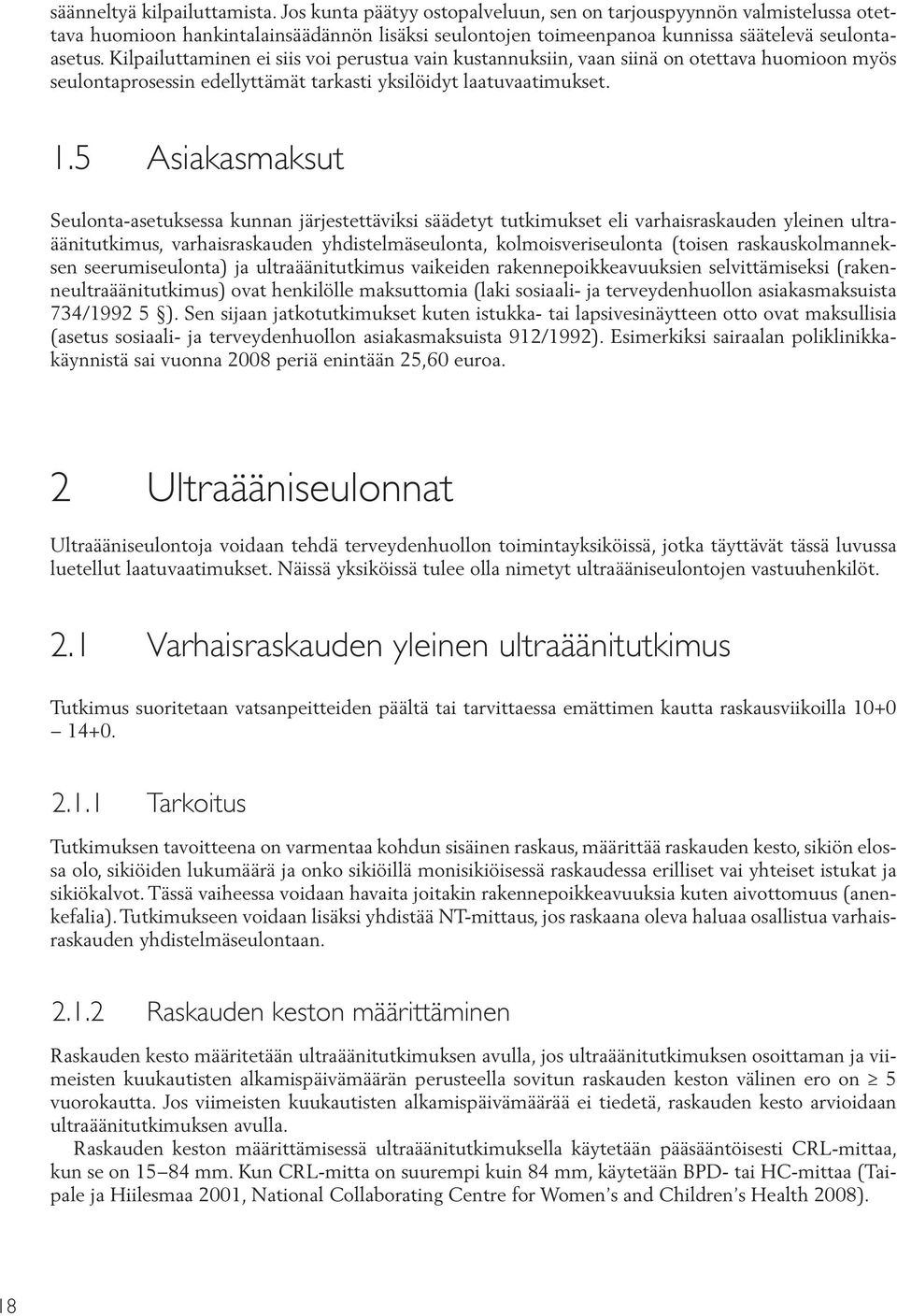 Kilpailuttaminen ei siis voi perustua vain kustannuksiin, vaan siinä on otettava huomioon myös seulontaprosessin edellyttämät tarkasti yksilöidyt laatuvaatimukset. 1.