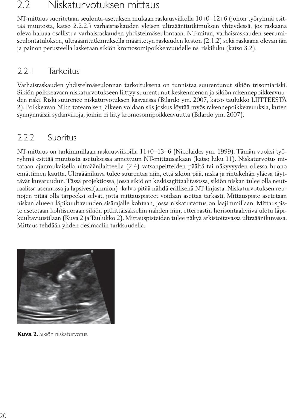 2) sekä raskaana olevan iän ja painon perusteella lasketaan sikiön kromosomipoikkeavuudelle ns. riskiluku (katso 3.2). 2.2.1 Tarkoitus Varhaisraskauden yhdistelmäseulonnan tarkoituksena on tunnistaa suurentunut sikiön trisomiariski.