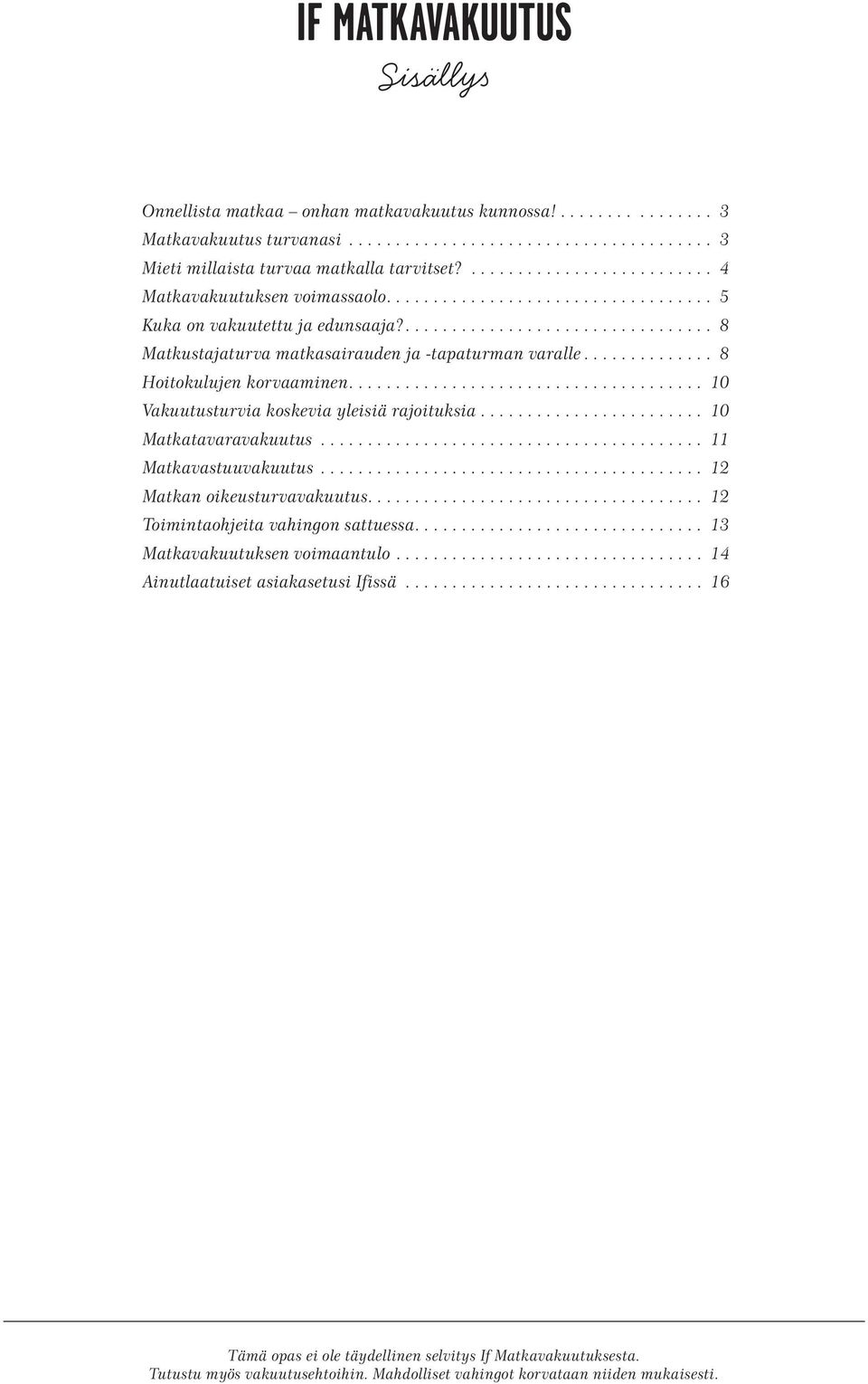 ..................................... 10 Vakuutusturvia koskevia yleisiä rajoituksia... 10 Matkatavaravakuutus... 11 Matkavastuuvakuutus... 12 Matkan oikeusturvavakuutus.