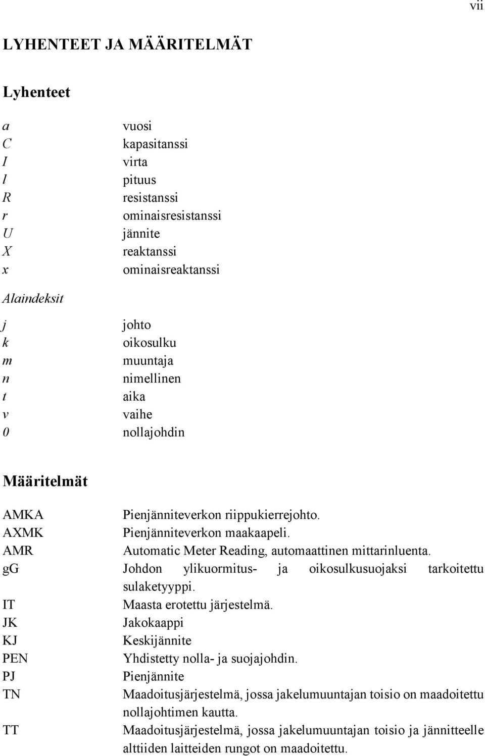 AMR Automatic Meter Reading, automaattinen mittarinluenta. gg Johdon ylikuormitus- ja oikosulkusuojaksi tarkoitettu sulaketyyppi. IT Maasta erotettu järjestelmä.