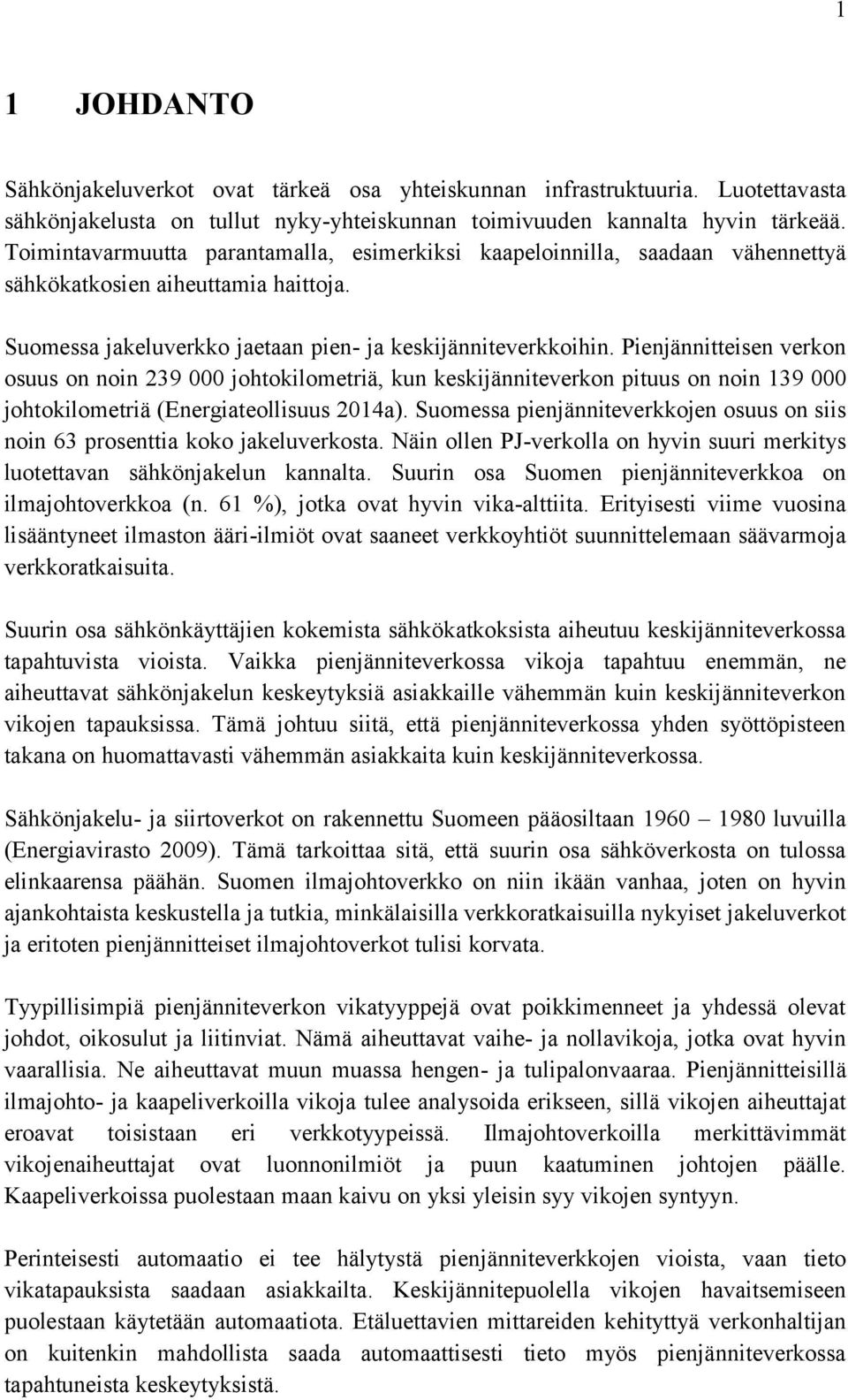 Pienjännitteisen verkon osuus on noin 239 000 johtokilometriä, kun keskijänniteverkon pituus on noin 139 000 johtokilometriä (Energiateollisuus 2014a).