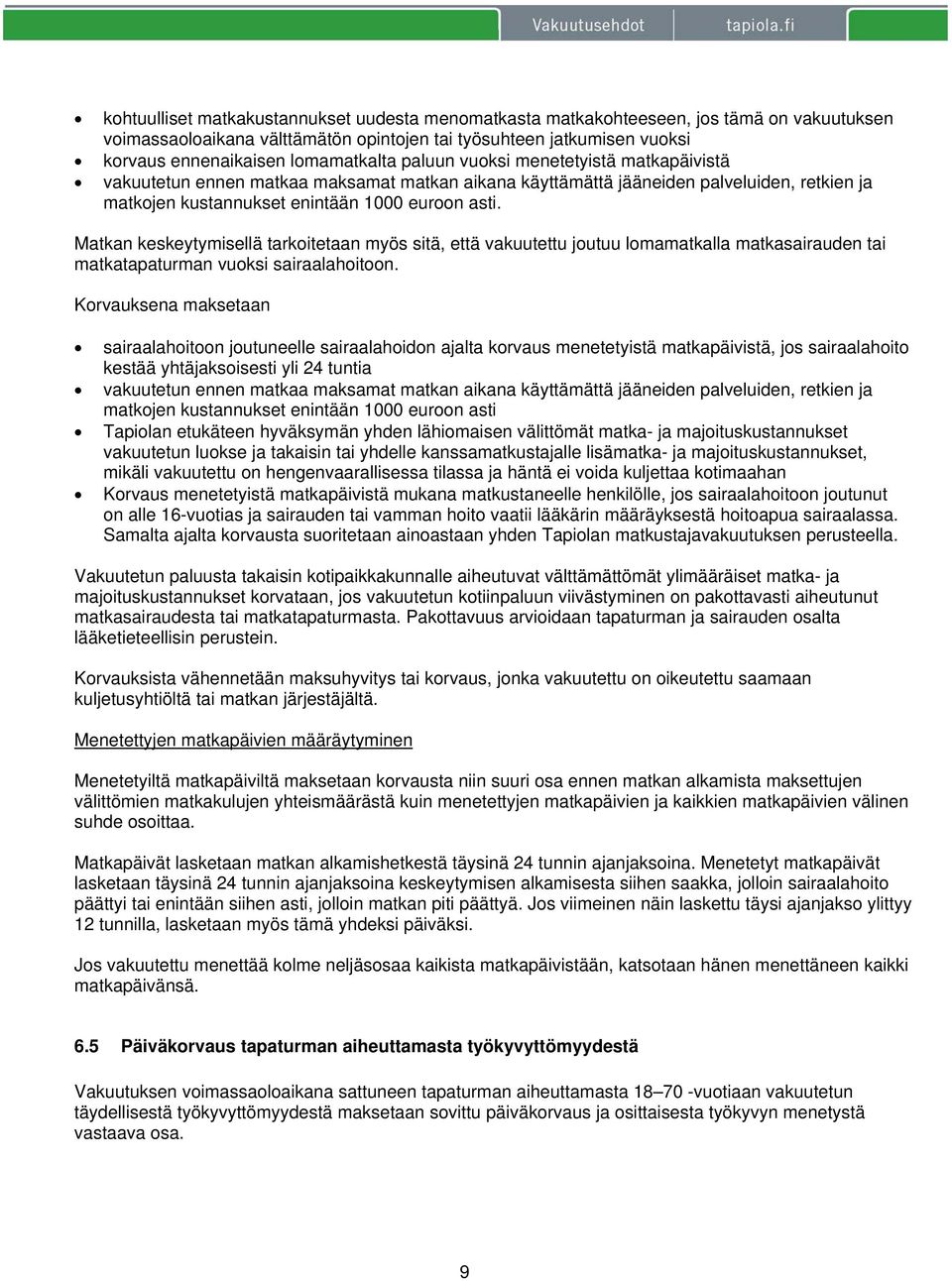 Matkan keskeytymisellä tarkoitetaan myös sitä, että vakuutettu joutuu lomamatkalla matkasairauden tai matkatapaturman vuoksi sairaalahoitoon.