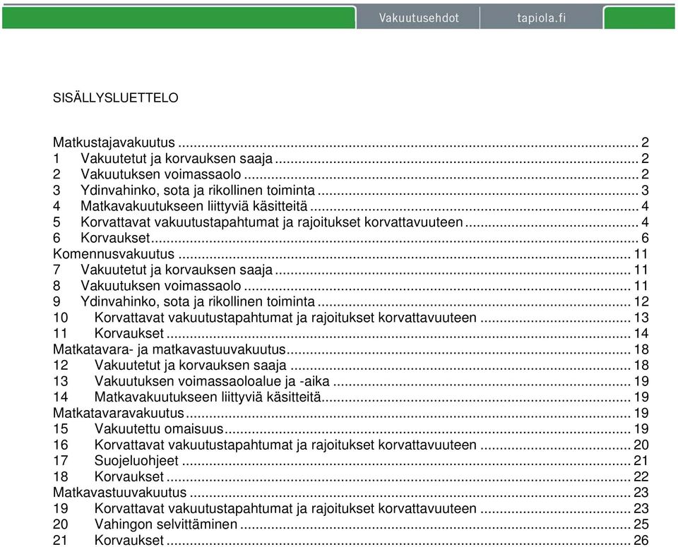 .. 11 9 Ydinvahinko, sota ja rikollinen toiminta... 12 10 Korvattavat vakuutustapahtumat ja rajoitukset korvattavuuteen... 13 11 Korvaukset... 14 Matkatavara- ja matkavastuuvakuutus.