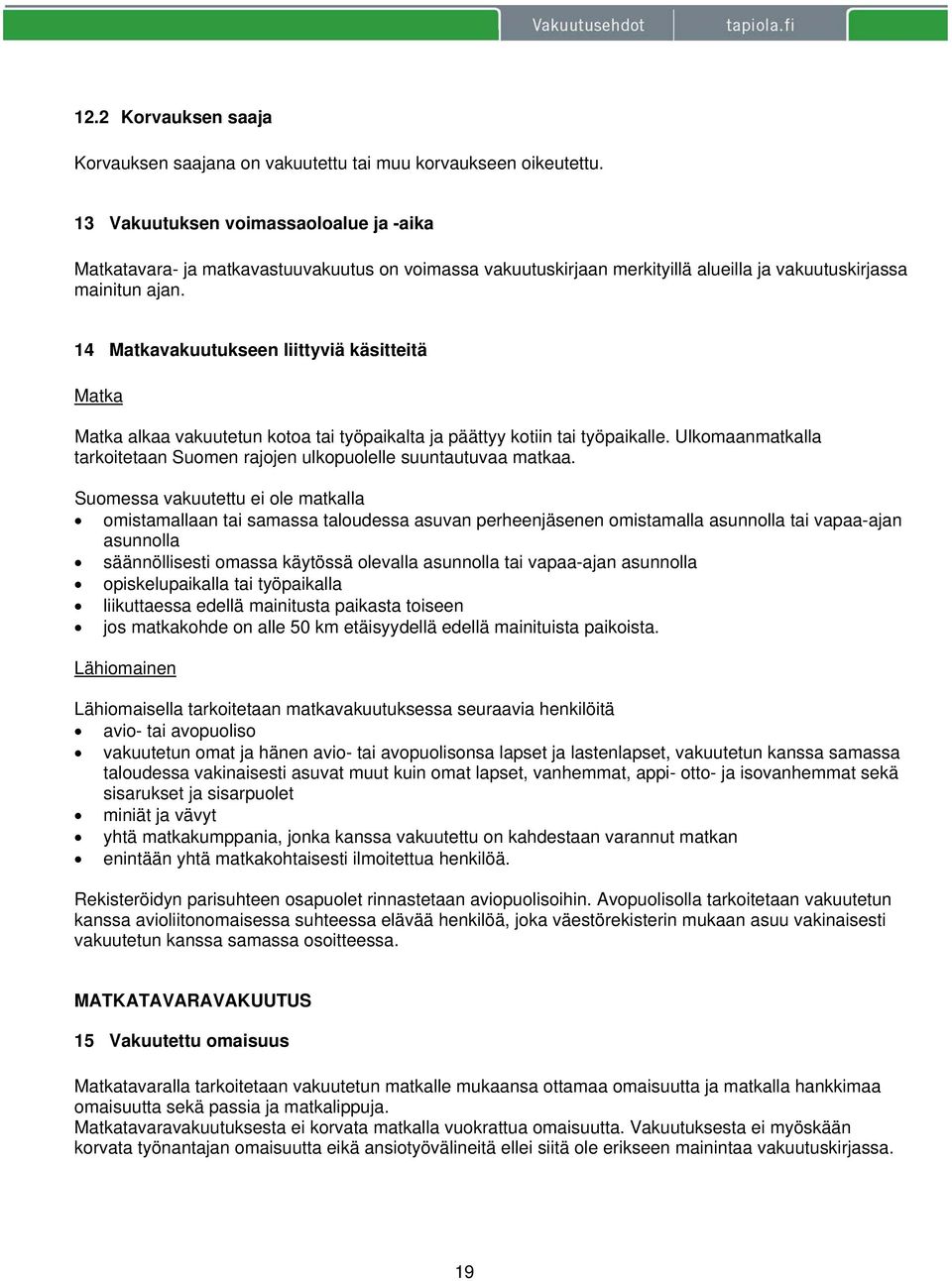 14 Matkavakuutukseen liittyviä käsitteitä Matka Matka alkaa vakuutetun kotoa tai työpaikalta ja päättyy kotiin tai työpaikalle.