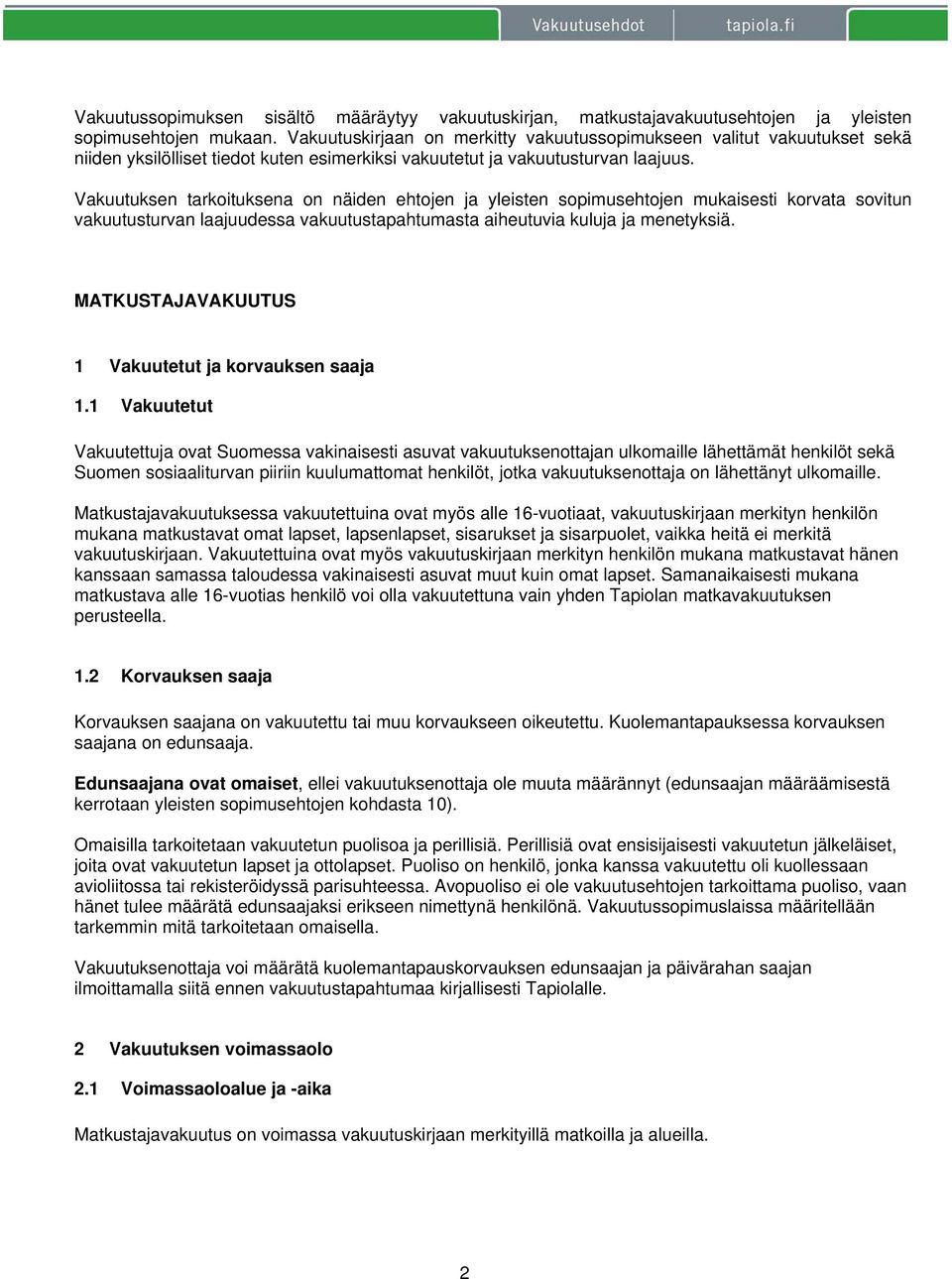 Vakuutuksen tarkoituksena on näiden ehtojen ja yleisten sopimusehtojen mukaisesti korvata sovitun vakuutusturvan laajuudessa vakuutustapahtumasta aiheutuvia kuluja ja menetyksiä.