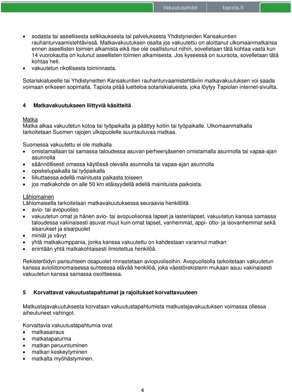 kulunut aseellisten toimien alkamisesta. Jos kyseessä on suursota, sovelletaan tätä kohtaa heti. vakuutetun rikollisesta toiminnasta.