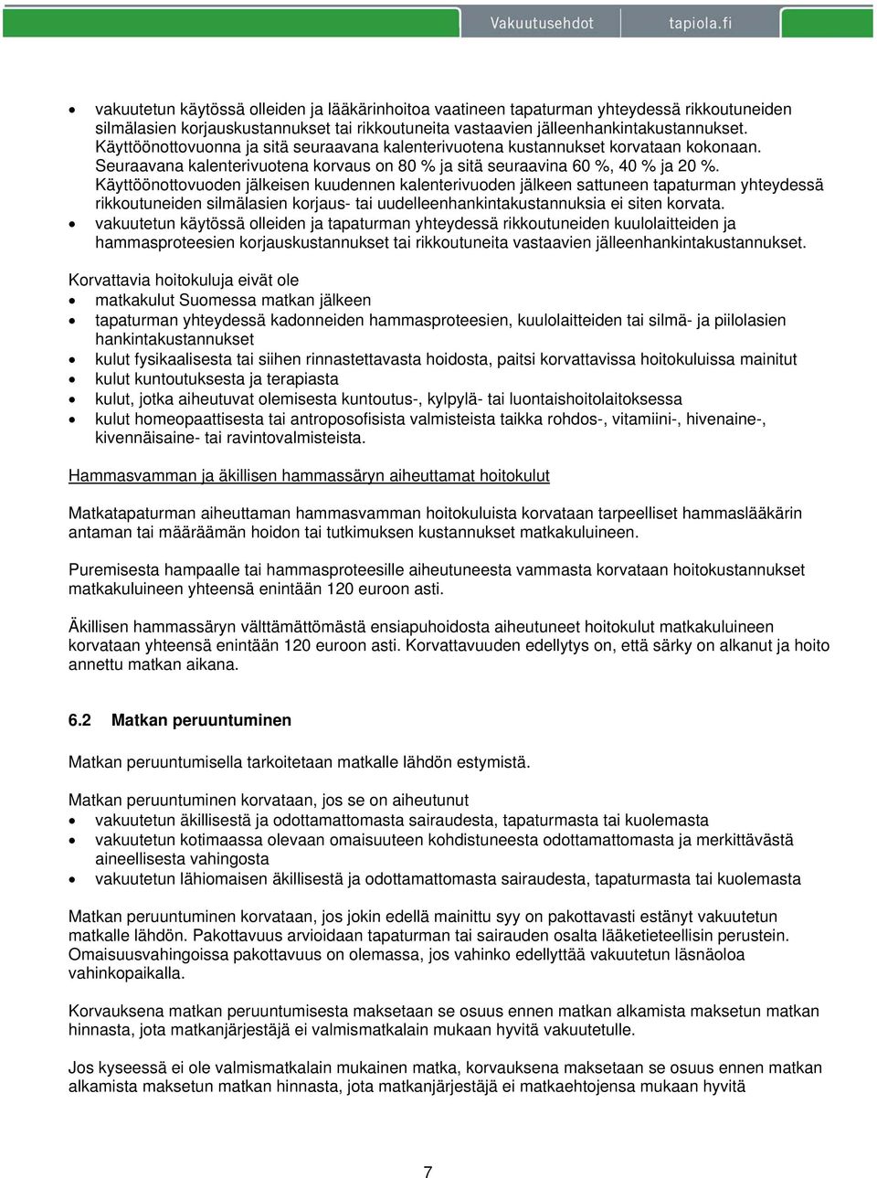 Käyttöönottovuoden jälkeisen kuudennen kalenterivuoden jälkeen sattuneen tapaturman yhteydessä rikkoutuneiden silmälasien korjaus- tai uudelleenhankintakustannuksia ei siten korvata.