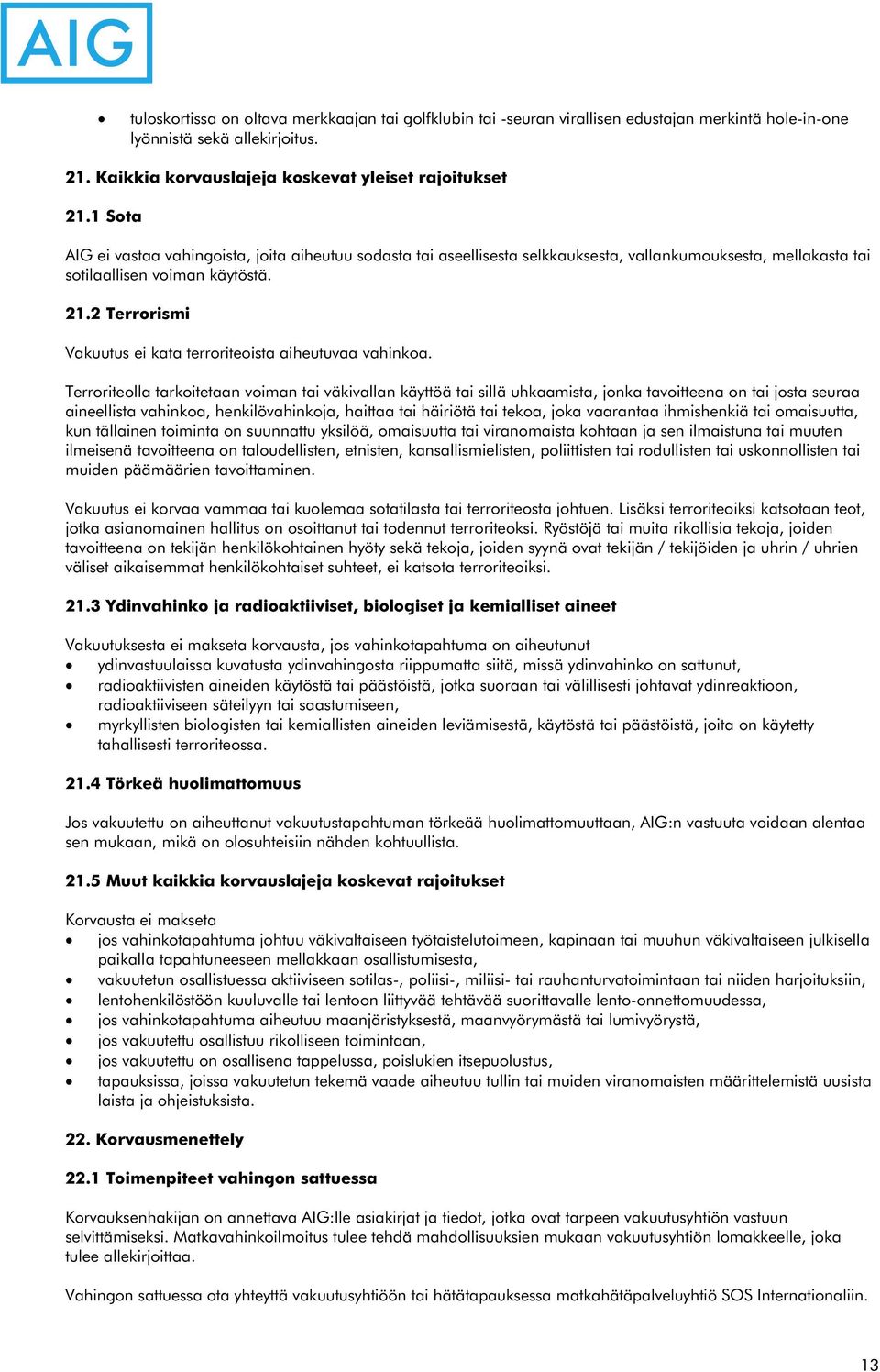 2 Terrorismi Vakuutus ei kata terroriteoista aiheutuvaa vahinkoa.