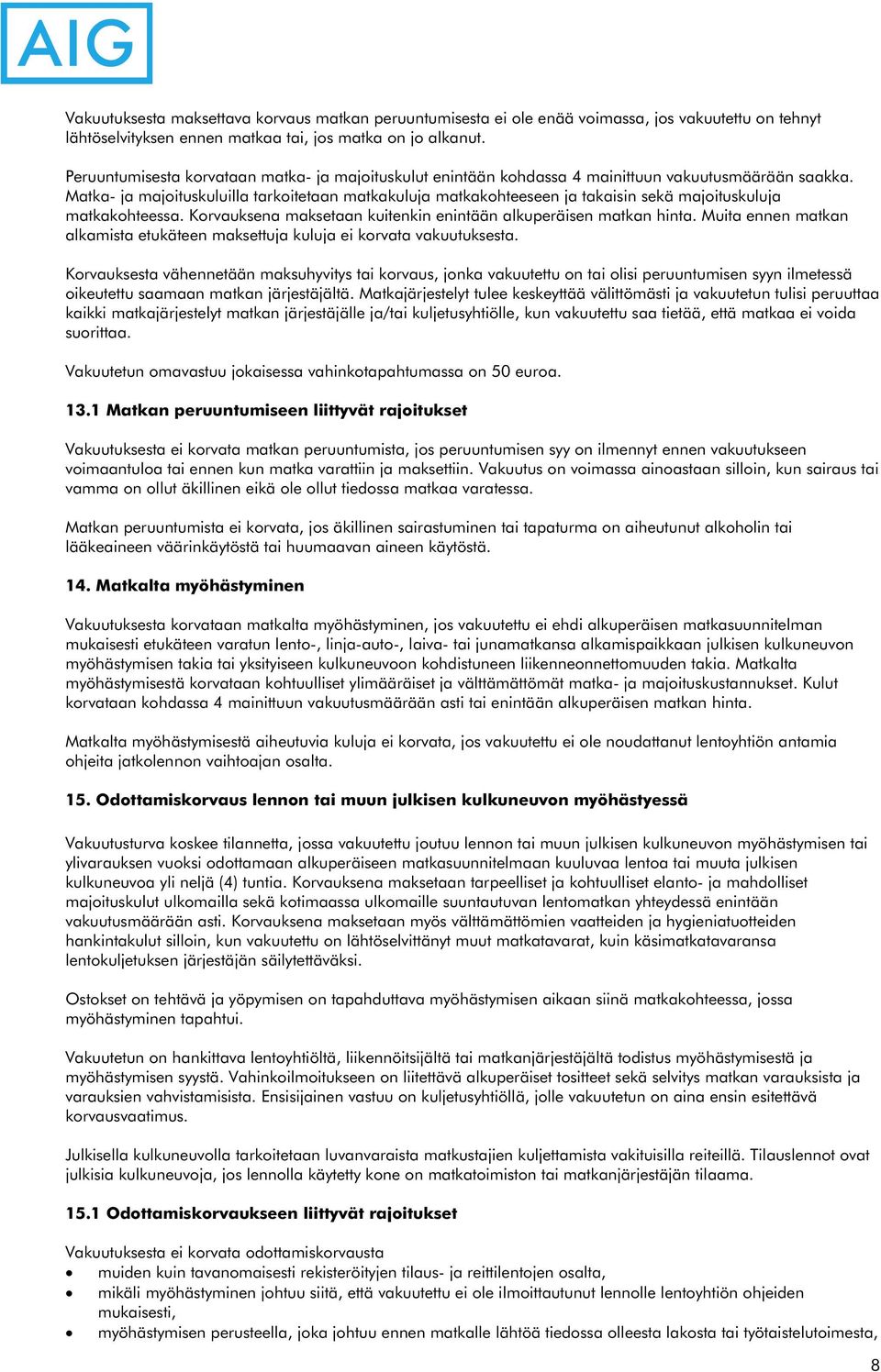 Matka- ja majoituskuluilla tarkoitetaan matkakuluja matkakohteeseen ja takaisin sekä majoituskuluja matkakohteessa. Korvauksena maksetaan kuitenkin enintään alkuperäisen matkan hinta.