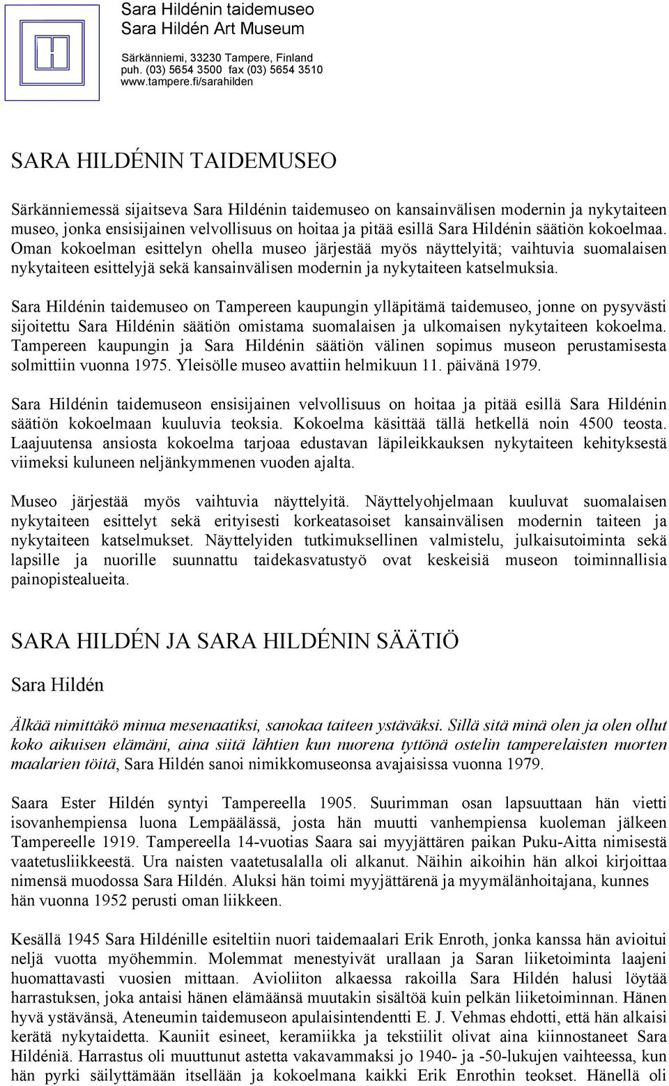 Sara Hildénin taidemuseo on Tampereen kaupungin ylläpitämä taidemuseo, jonne on pysyvästi sijoitettu Sara Hildénin säätiön omistama suomalaisen ja ulkomaisen nykytaiteen kokoelma.
